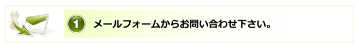 1.メールフォームからお問い合わせ下さい