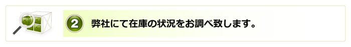 2.弊社にて在庫の状況をお調べ致します